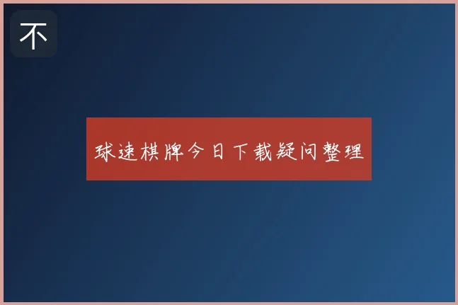 球速棋牌今日下载疑问整理